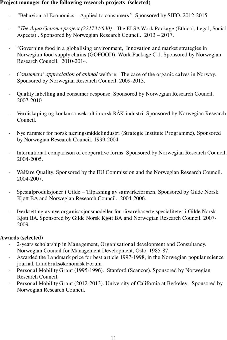 - Governing food in a globalising environment, Innovation and market strategies in Norwegian food supply chains (GOFOOD). Work Package C.1. Sponsored by Norwegian Research Council. 2010-2014.