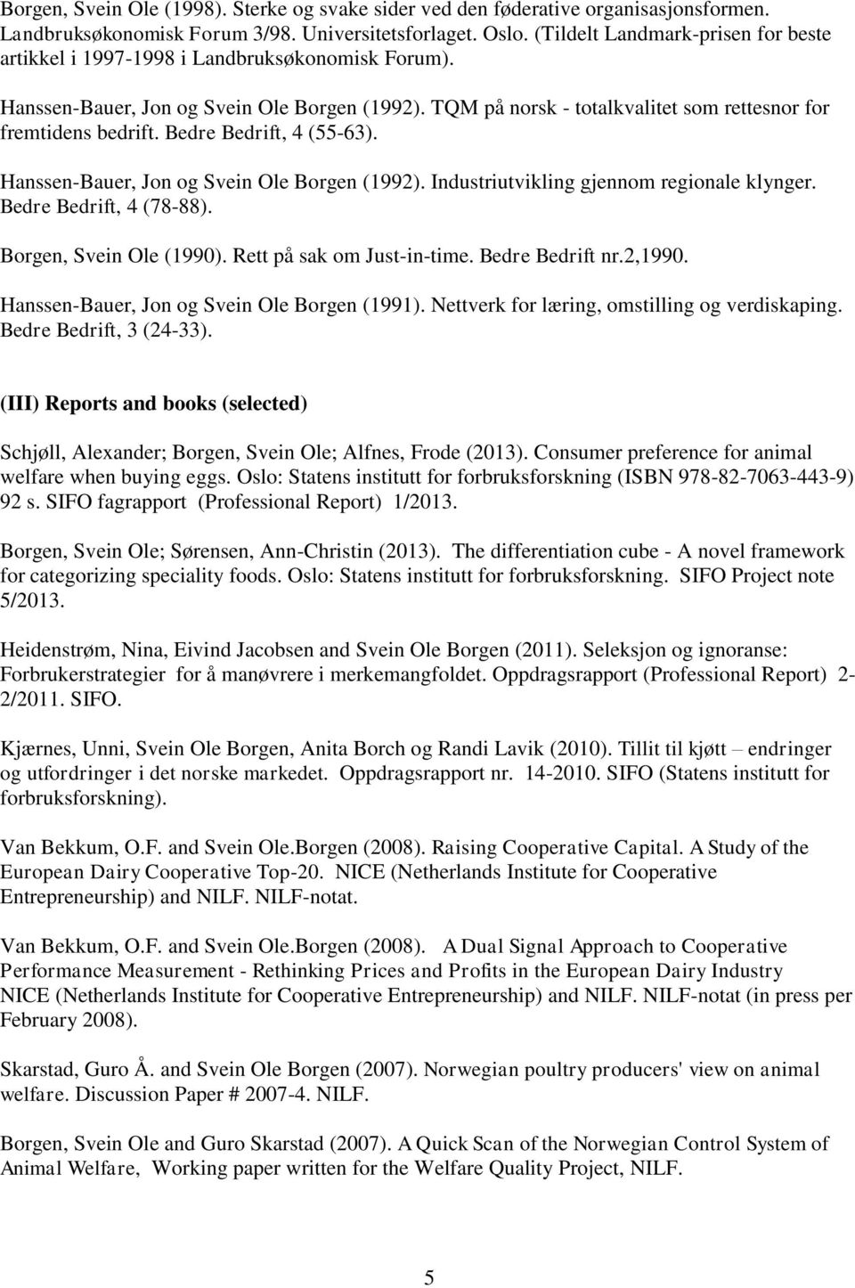 Bedre Bedrift, 4 (55-63). Hanssen-Bauer, Jon og Svein Ole Borgen (1992). Industriutvikling gjennom regionale klynger. Bedre Bedrift, 4 (78-88). Borgen, Svein Ole (1990). Rett på sak om Just-in-time.