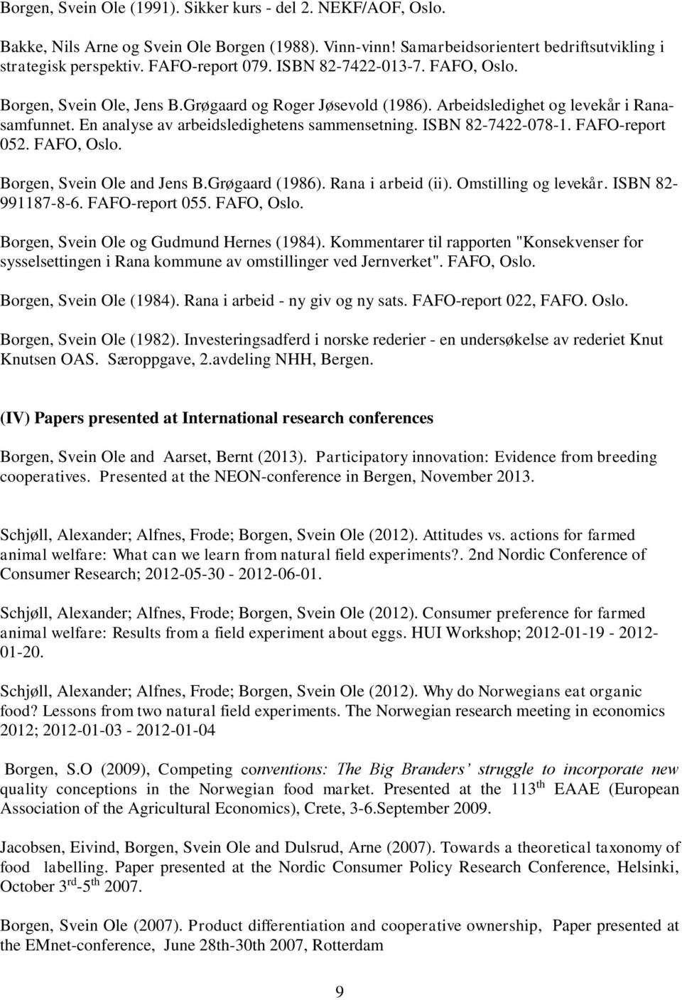 ISBN 82-7422-078-1. FAFO-report 052. FAFO, Oslo. Borgen, Svein Ole and Jens B.Grøgaard (1986). Rana i arbeid (ii). Omstilling og levekår. ISBN 82-991187-8-6. FAFO-report 055. FAFO, Oslo. Borgen, Svein Ole og Gudmund Hernes (1984).