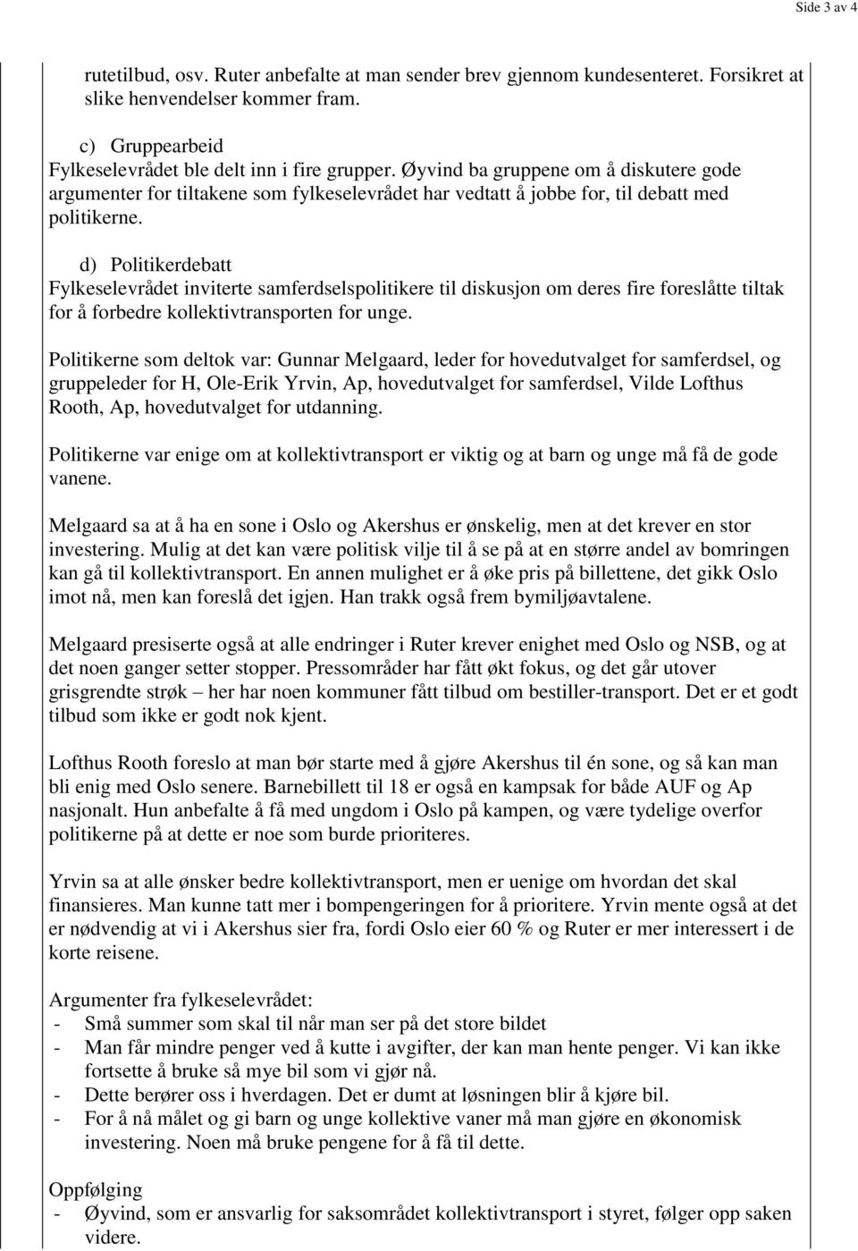 d) Politikerdebatt Fylkeselevrådet inviterte samferdselspolitikere til diskusjon om deres fire foreslåtte tiltak for å forbedre kollektivtransporten for unge.