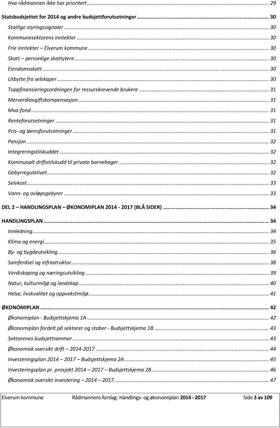 .. 31 Renteforutsetninger... 31 Pris- og lønnsforutsetninger... 31 Pensjon... 32 Integreringstilskuddet... 32 Kommunalt driftstilskudd til private barnehager... 32 Gebyrregulativet... 32 Selvkost.