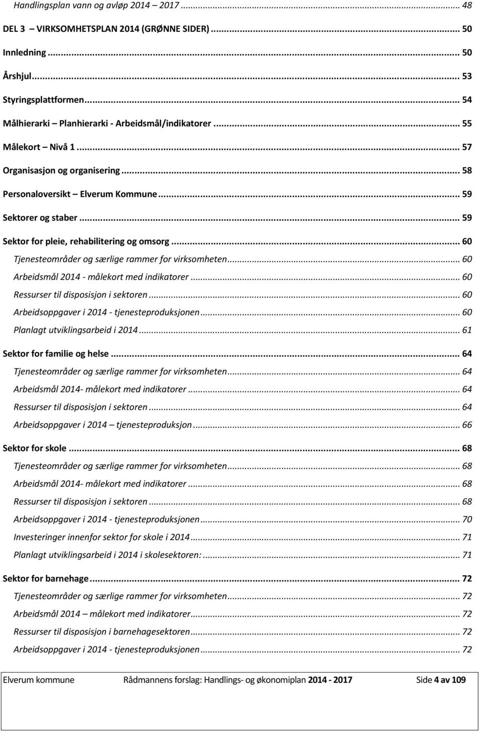 .. 60 Tjenesteområder og særlige rammer for virksomheten... 60 Arbeidsmål 2014 - målekort med indikatorer... 60 Ressurser til disposisjon i sektoren... 60 Arbeidsoppgaver i 2014 - tjenesteproduksjonen.