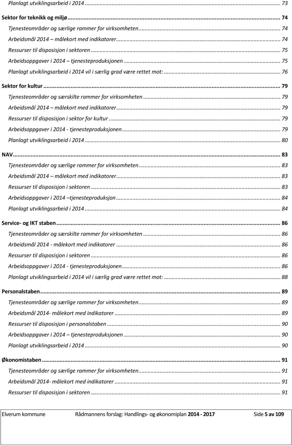 .. 79 Tjenesteområder og særskilte rammer for virksomheten... 79 Arbeidsmål 2014 målekort med indikatorer... 79 Ressurser til disposisjon i sektor for kultur.