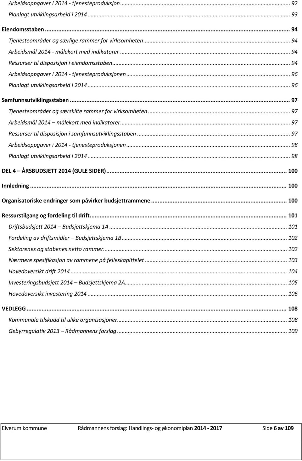 .. 96 Samfunnsutviklingsstaben... 97 Tjenesteområder og særskilte rammer for virksomheten... 97 Arbeidsmål 2014 målekort med indikatorer... 97 Ressurser til disposisjon i samfunnsutviklingsstaben.