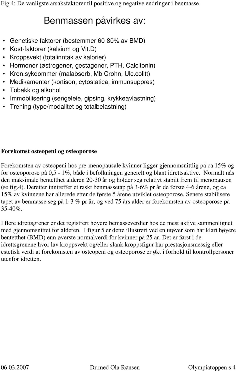 colitt) Medikamenter (kortison, cytostatica, immunsuppres) Tobakk og alkohol Immobilisering (sengeleie, gipsing, krykkeavlastning) Trening (type/modalitet og totalbelastning) Forekomst osteopeni og