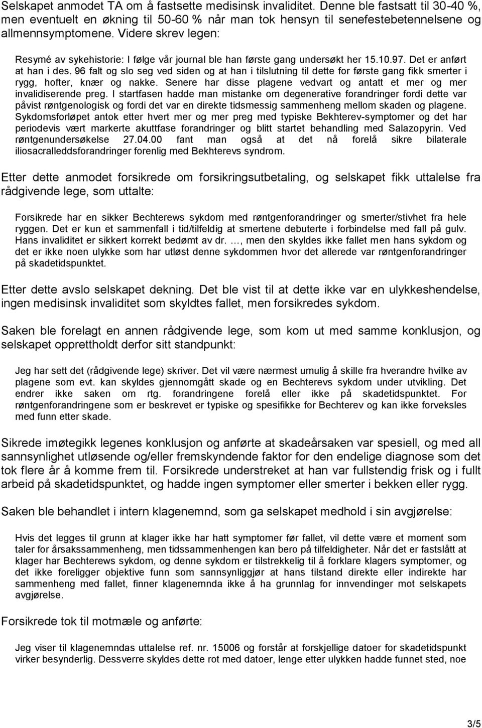 96 falt og slo seg ved siden og at han i tilslutning til dette for første gang fikk smerter i rygg, hofter, knær og nakke.