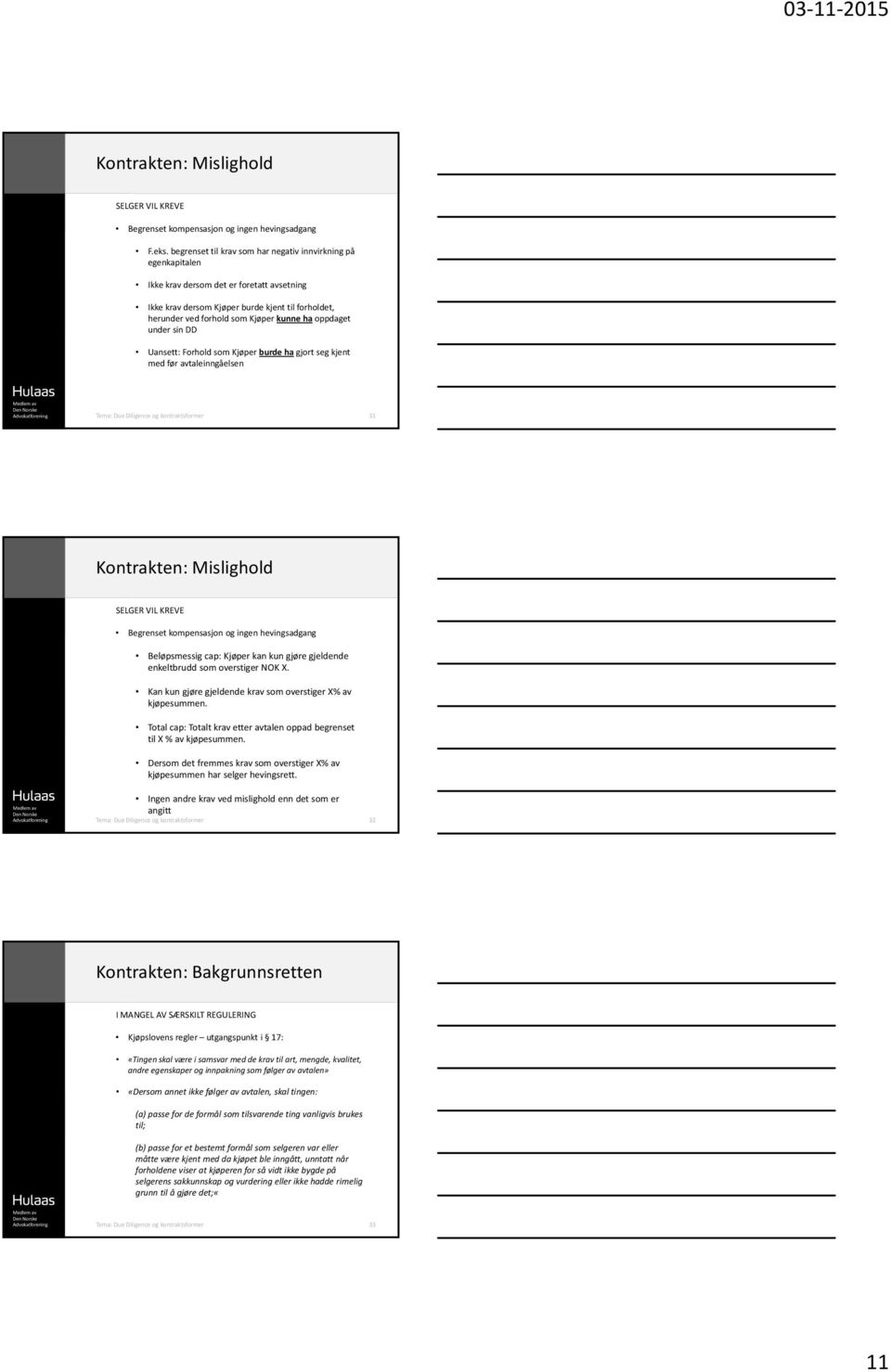 oppdaget under sin DD Uansett: Forhold som Kjøper burde ha gjort seg kjent med før avtaleinngåelsen Advokatforening Tema: Due Diligence og kontraktsformer 31 Kontrakten: Mislighold SELGER VIL KREVE