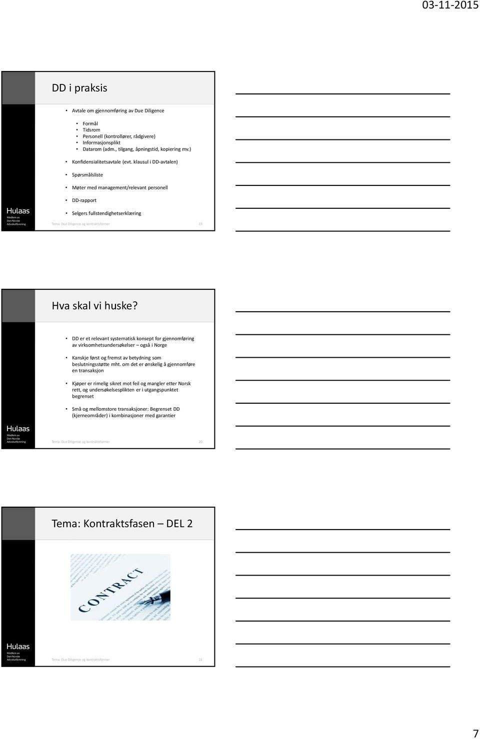 klausul i DD avtalen) Spørsmålsliste Møter med management/relevant personell DD rapport Selgers fullstendighetserklæring Advokatforening Tema: Due Diligence og kontraktsformer 19 Hva skal vi huske?