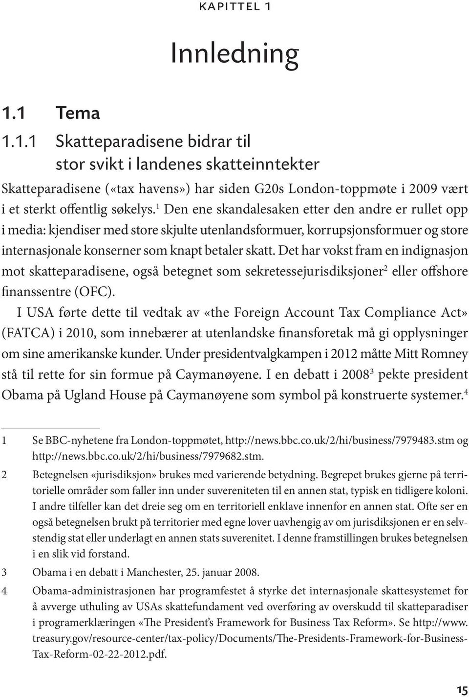 Det har vokst fram en indignasjon mot skatteparadisene, også betegnet som sekretessejurisdiksjoner 2 eller offshore finanssentre (OFC).