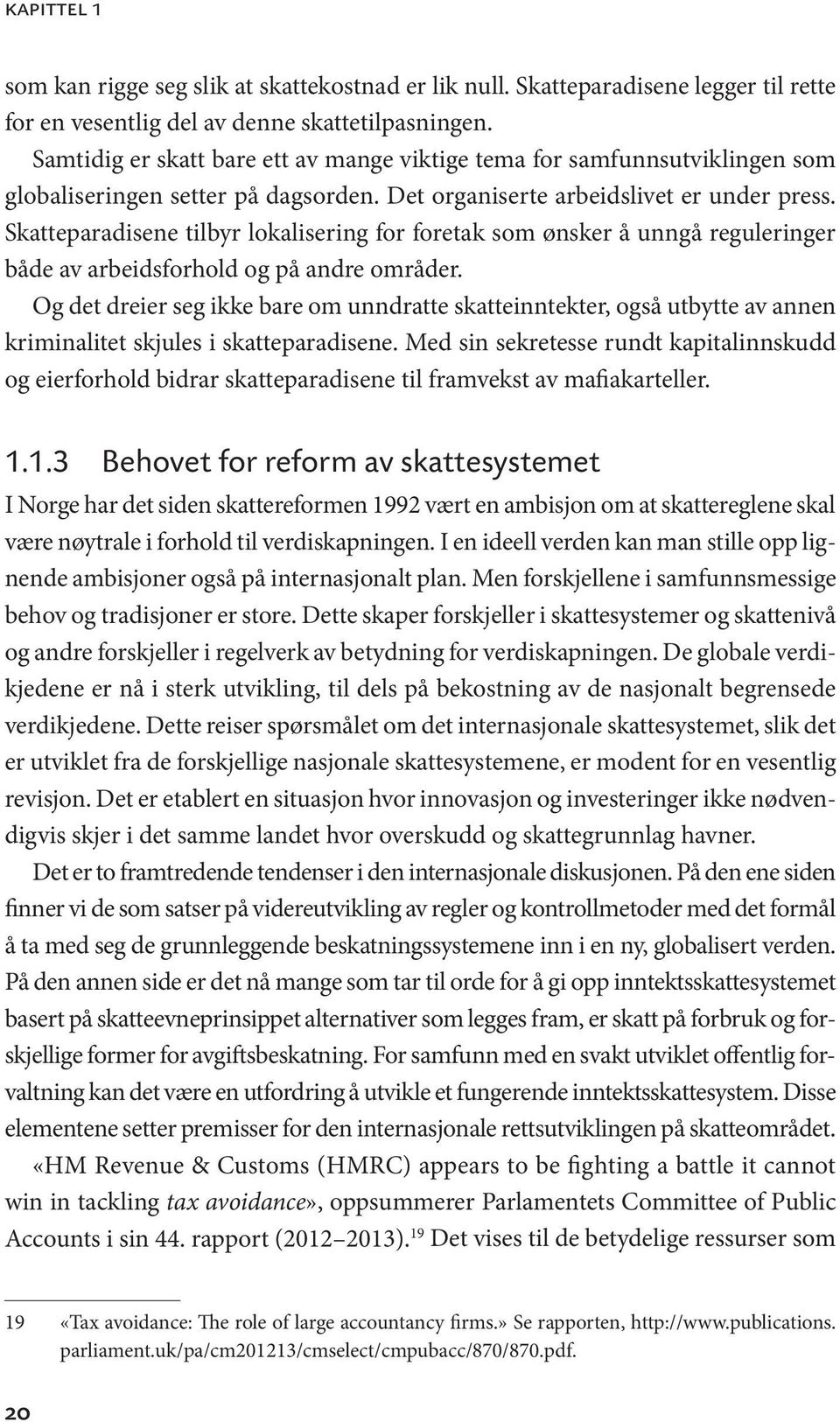 Skatteparadisene tilbyr lokalisering for foretak som ønsker å unngå reguleringer både av arbeidsforhold og på andre områder.