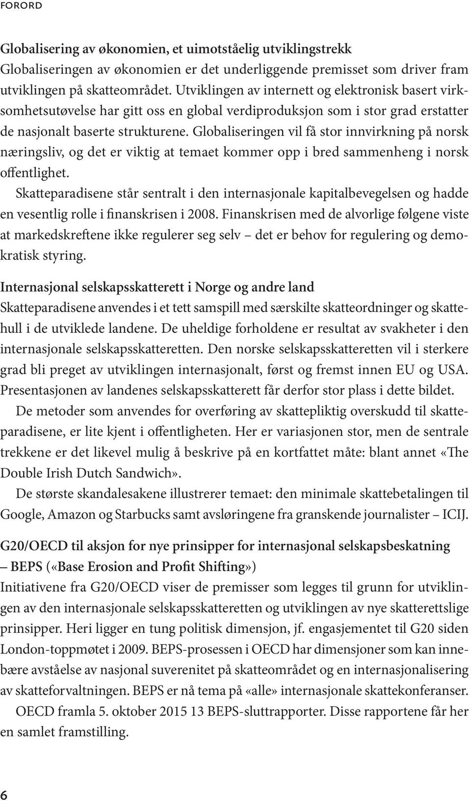 Globaliseringen vil få stor innvirkning på norsk næringsliv, og det er viktig at temaet kommer opp i bred sammenheng i norsk offentlighet.