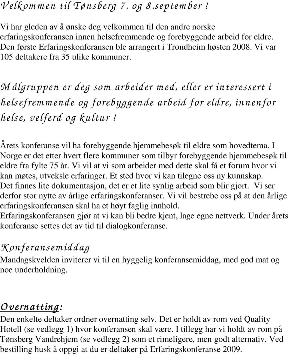 M ålgruppen er deg som arbeider m ed, eller er interessert i helsefrem m ende og forebyggende arbeid for eldre, innenfor helse, velferd og kultur!