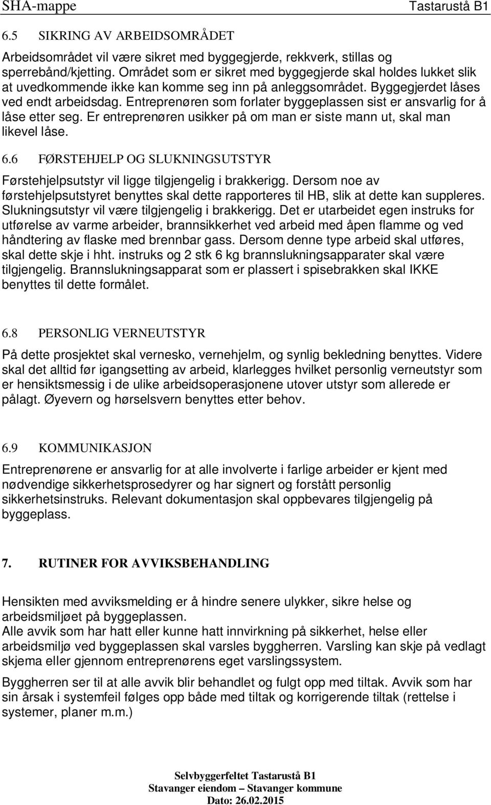 Entreprenøren som forlater byggeplassen sist er ansvarlig for å låse etter seg. Er entreprenøren usikker på om man er siste mann ut, skal man likevel låse. 6.