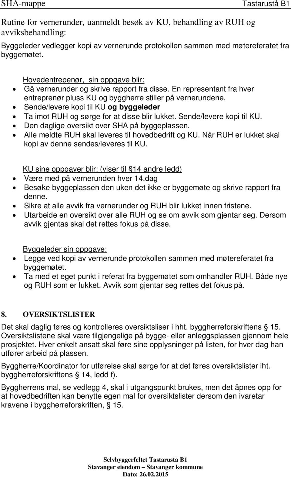 Sende/levere kopi til KU og byggeleder Ta imot RUH og sørge for at disse blir lukket. Sende/levere kopi til KU. Den daglige oversikt over SHA på byggeplassen.