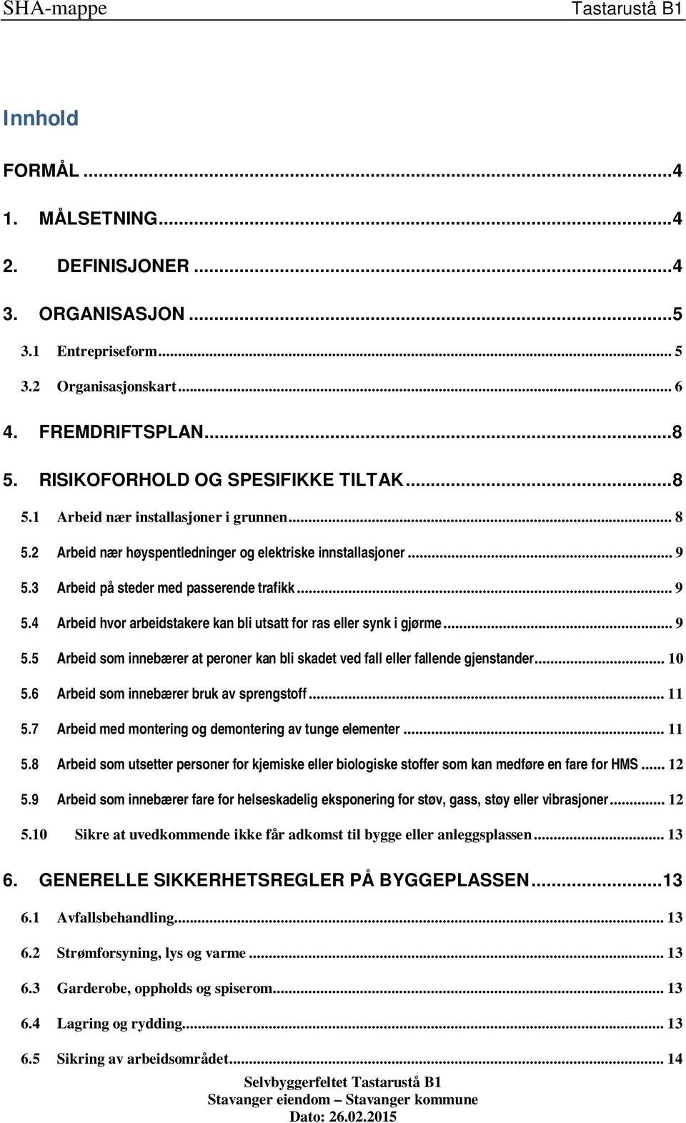 .. 10 5.6 Arbeid som innebærer bruk av sprengstoff... 11 5.7 Arbeid med montering og demontering av tunge elementer... 11 5.8 Arbeid som utsetter personer for kjemiske eller biologiske stoffer som kan medføre en fare for HMS.