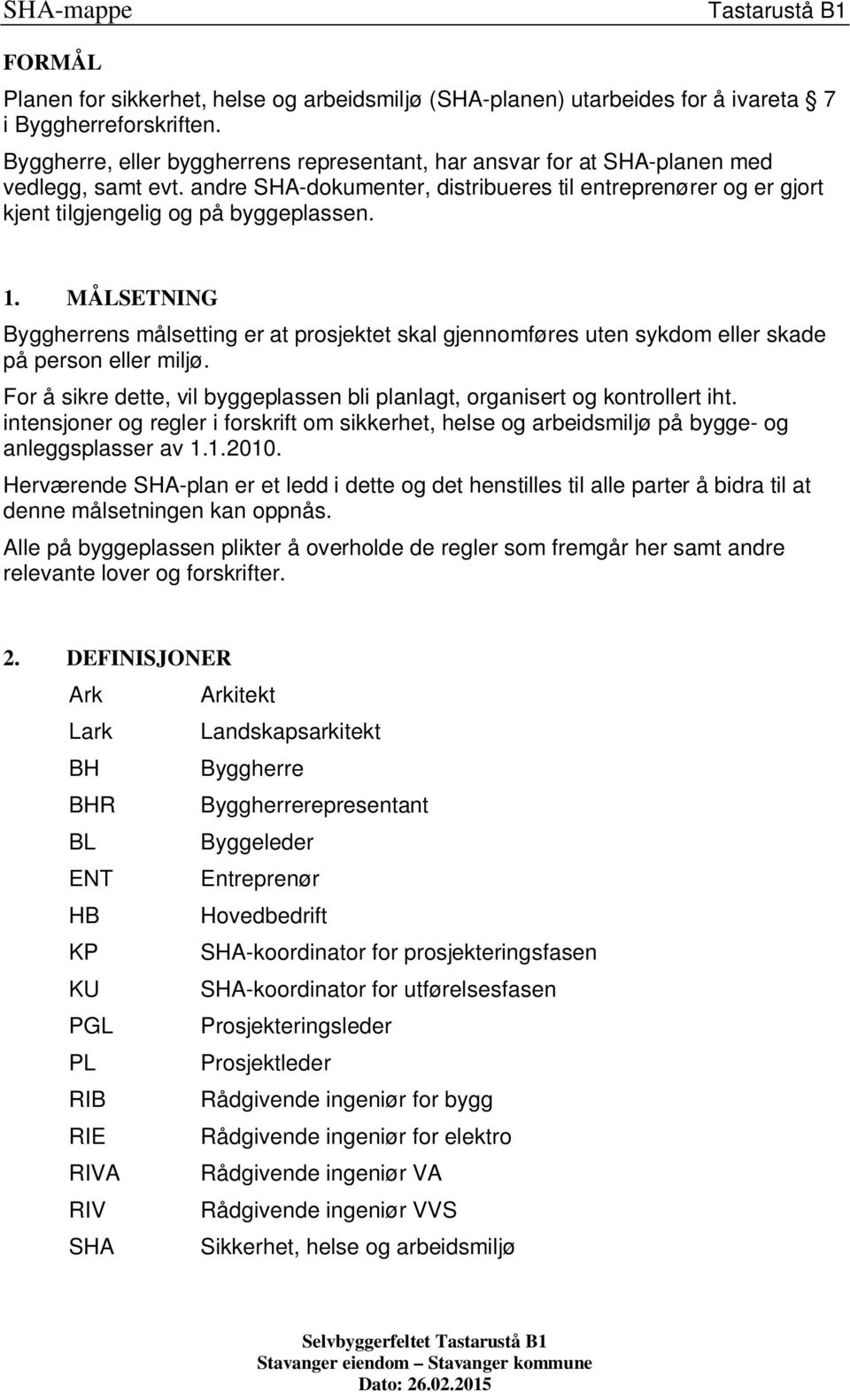 1. MÅLSETNING Byggherrens målsetting er at prosjektet skal gjennomføres uten sykdom eller skade på person eller miljø. For å sikre dette, vil byggeplassen bli planlagt, organisert og kontrollert iht.