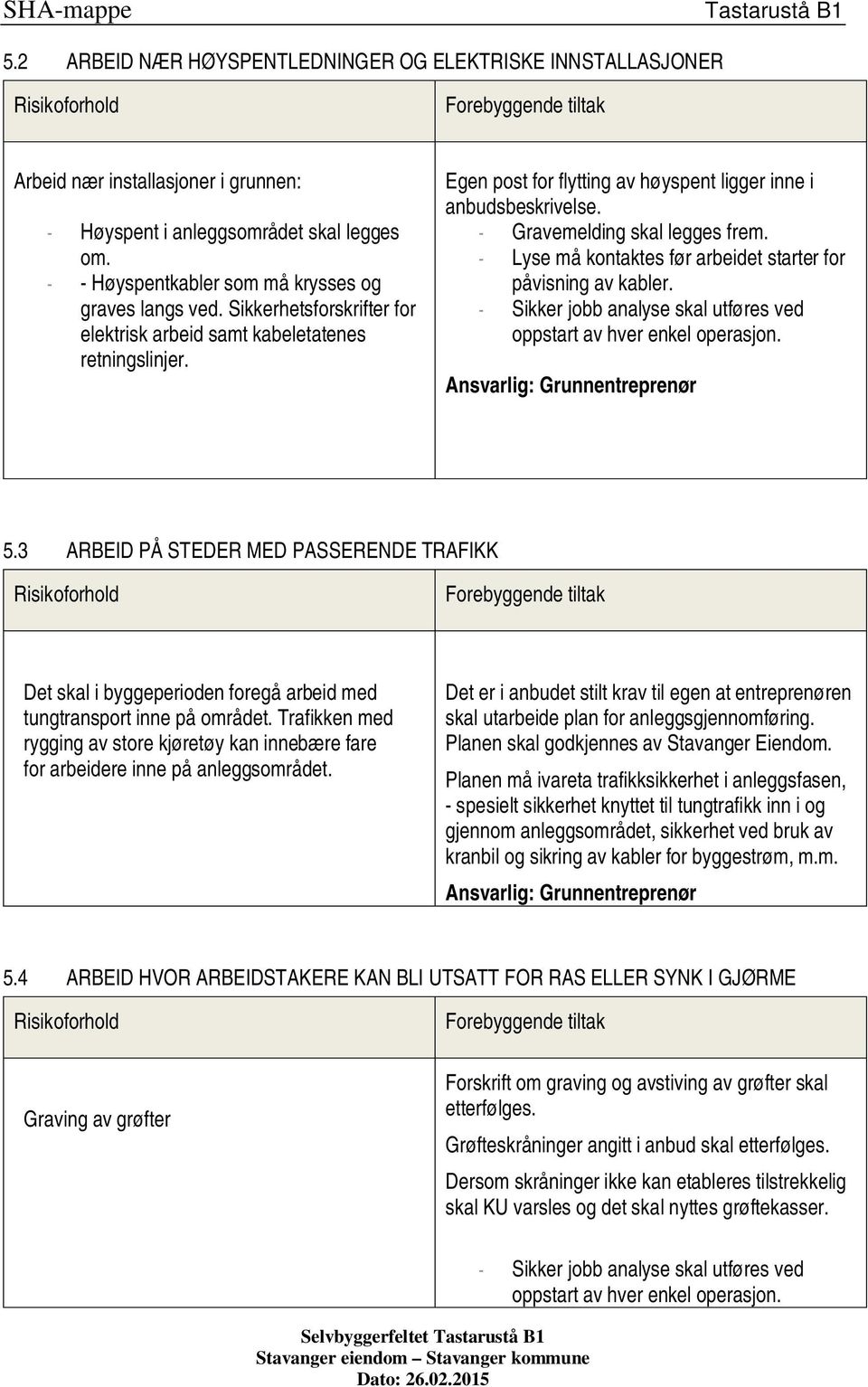 - Lyse må kontaktes før arbeidet starter for påvisning av kabler. - Sikker jobb analyse skal utføres ved oppstart av hver enkel operasjon. 5.