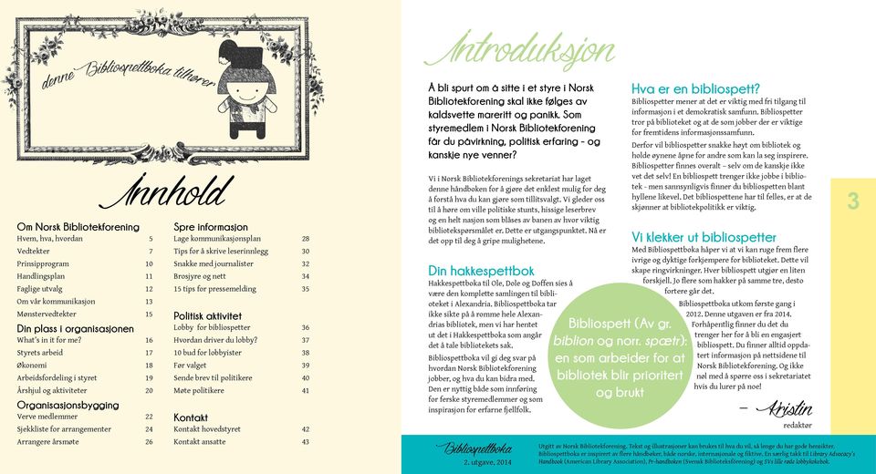 16 Styrets arbeid 17 Økonomi 18 Arbeidsfordeling i styret 19 Årshjul og aktiviteter 20 Organisasjonsbygging Verve medlemmer 22 Sjekkliste for arrangementer 24 Arrangere årsmøte 26 Innhold Spre