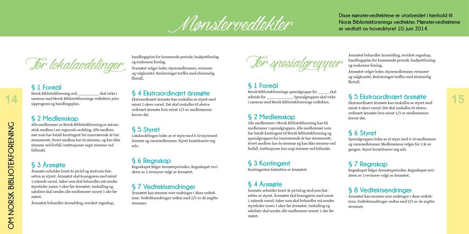 2 Medlemskap Alle medlemmer av Norsk Bibliotekforening er automatisk medlem i sin regionale avdeling. Alle medlemmer som har betalt kontingent for inneværende år har stemmerett.