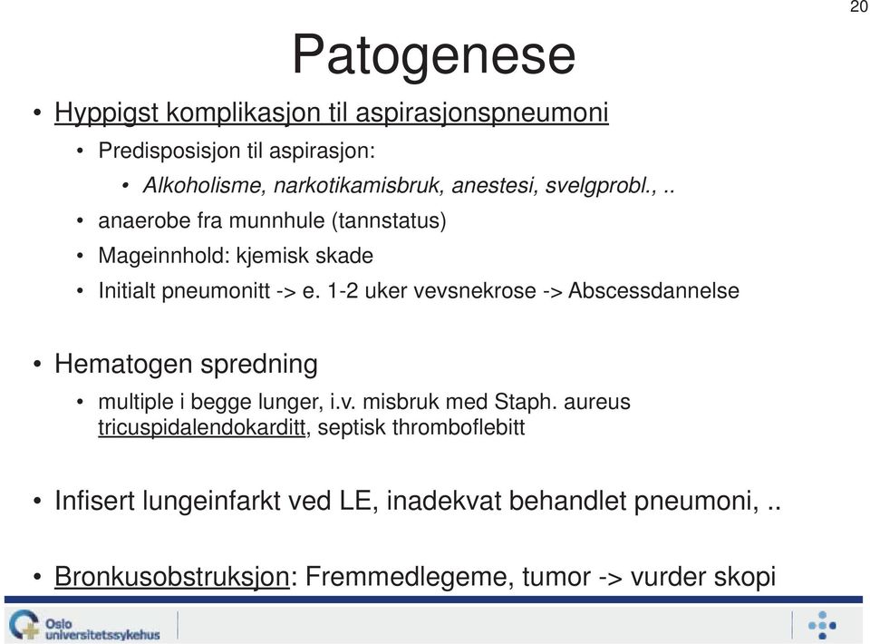 1-2 uker vevsnekrose -> Abscessdannelse Hematogen spredning Patogenese multiple i begge lunger, i.v. misbruk med Staph.