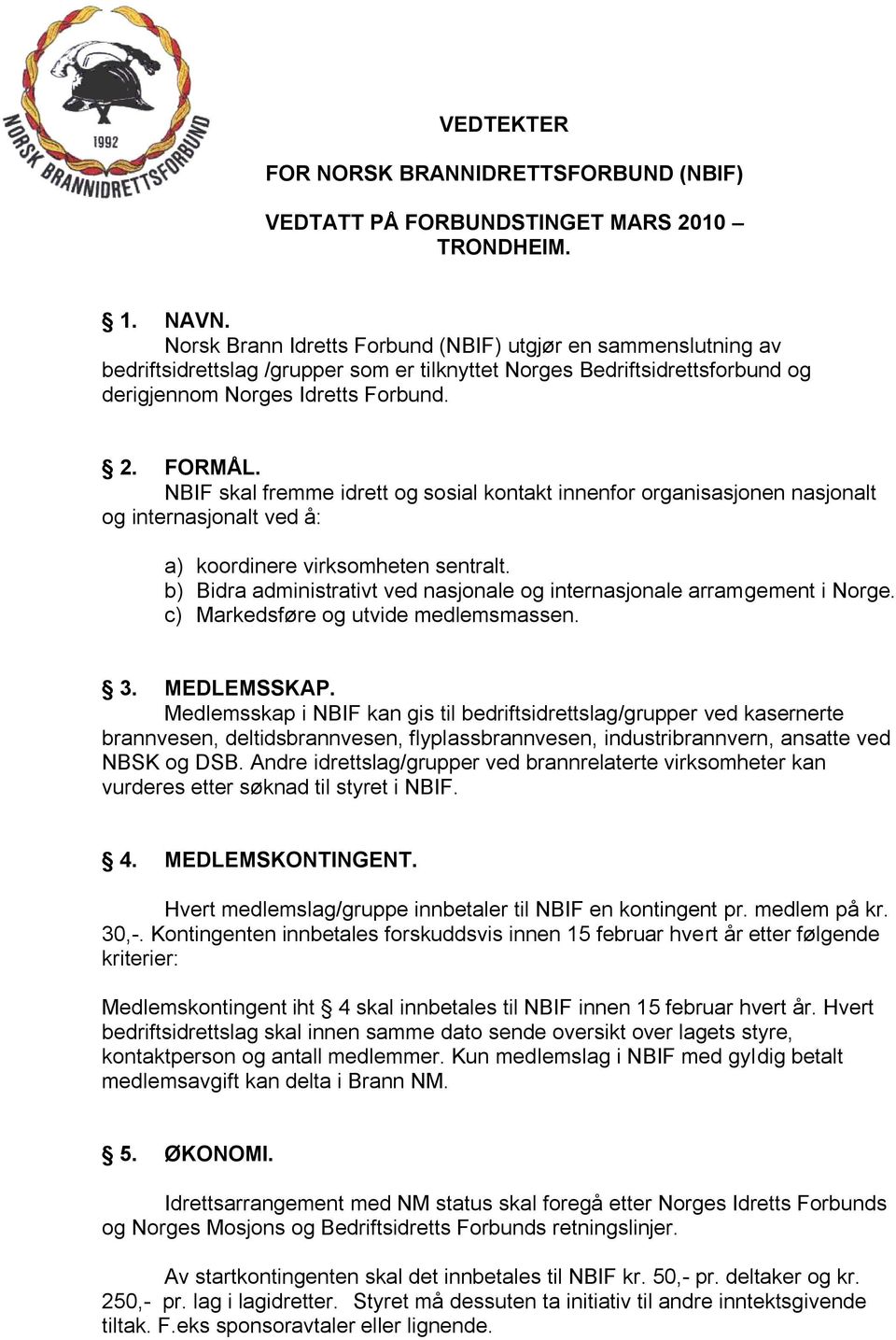 NBIF skal fremme idrett og sosial kontakt innenfor organisasjonen nasjonalt og internasjonalt ved å: a) koordinere virksomheten sentralt.