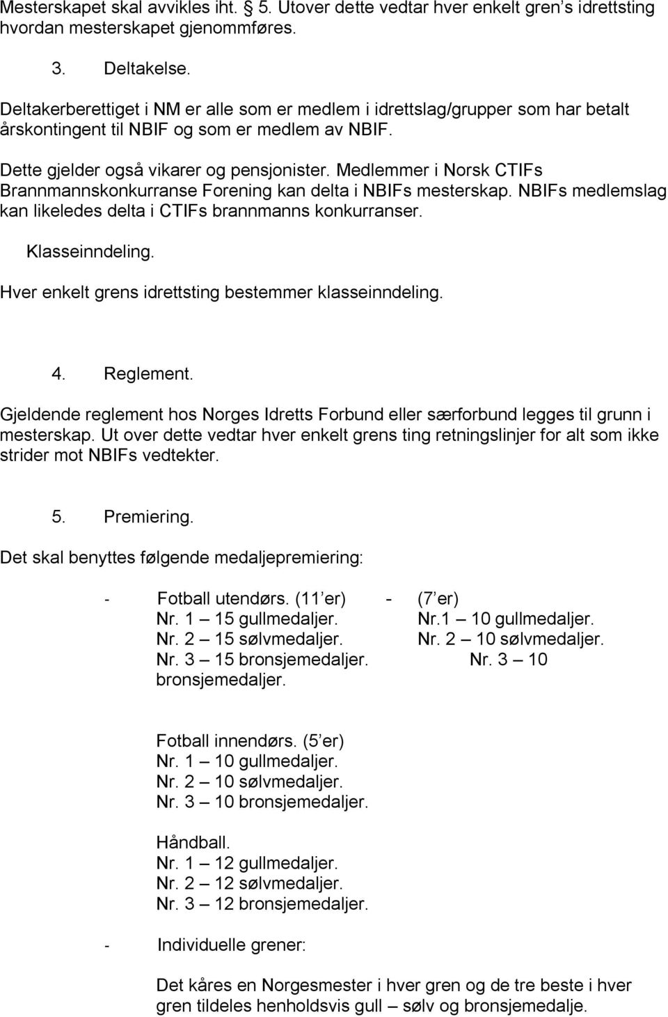 Medlemmer i Norsk CTIFs Brannmannskonkurranse Forening kan delta i NBIFs mesterskap. NBIFs medlemslag kan likeledes delta i CTIFs brannmanns konkurranser. Klasseinndeling.