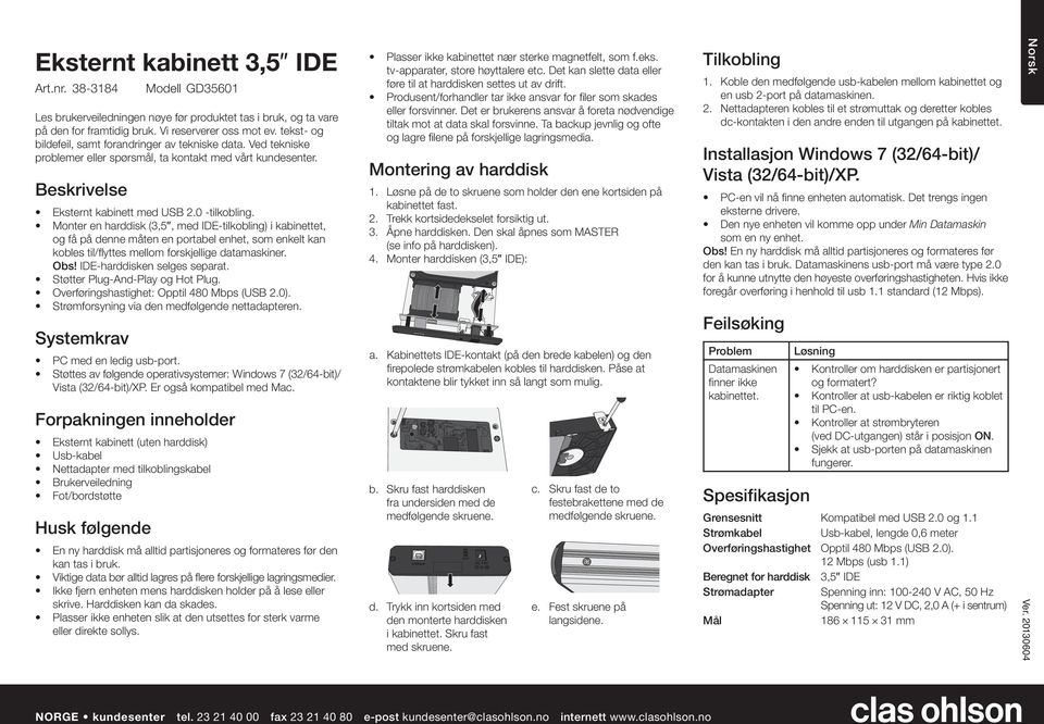 Monter en harddisk (3,5, med IDE-tilkobling) i kabinettet, og fе pе denne mеten en portabel enhet, som enkelt kan kobles til/flyttes mellom forskjellige datamaskiner. Obs!