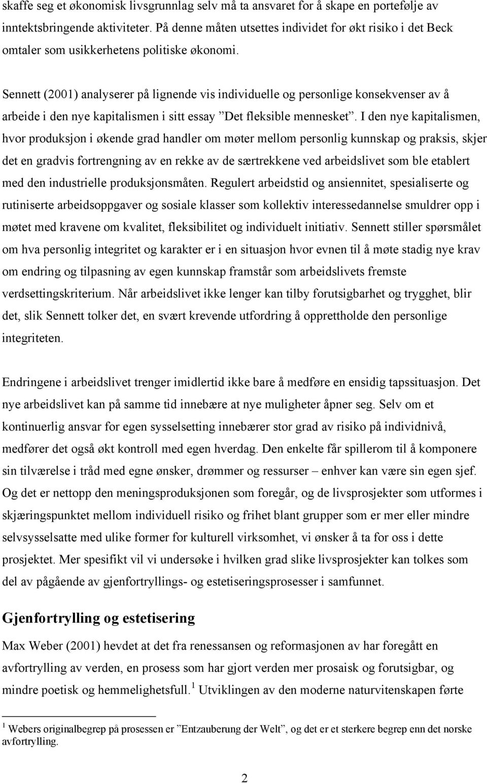 Sennett (2001) analyserer på lignende vis individuelle og personlige konsekvenser av å arbeide i den nye kapitalismen i sitt essay Det fleksible mennesket.