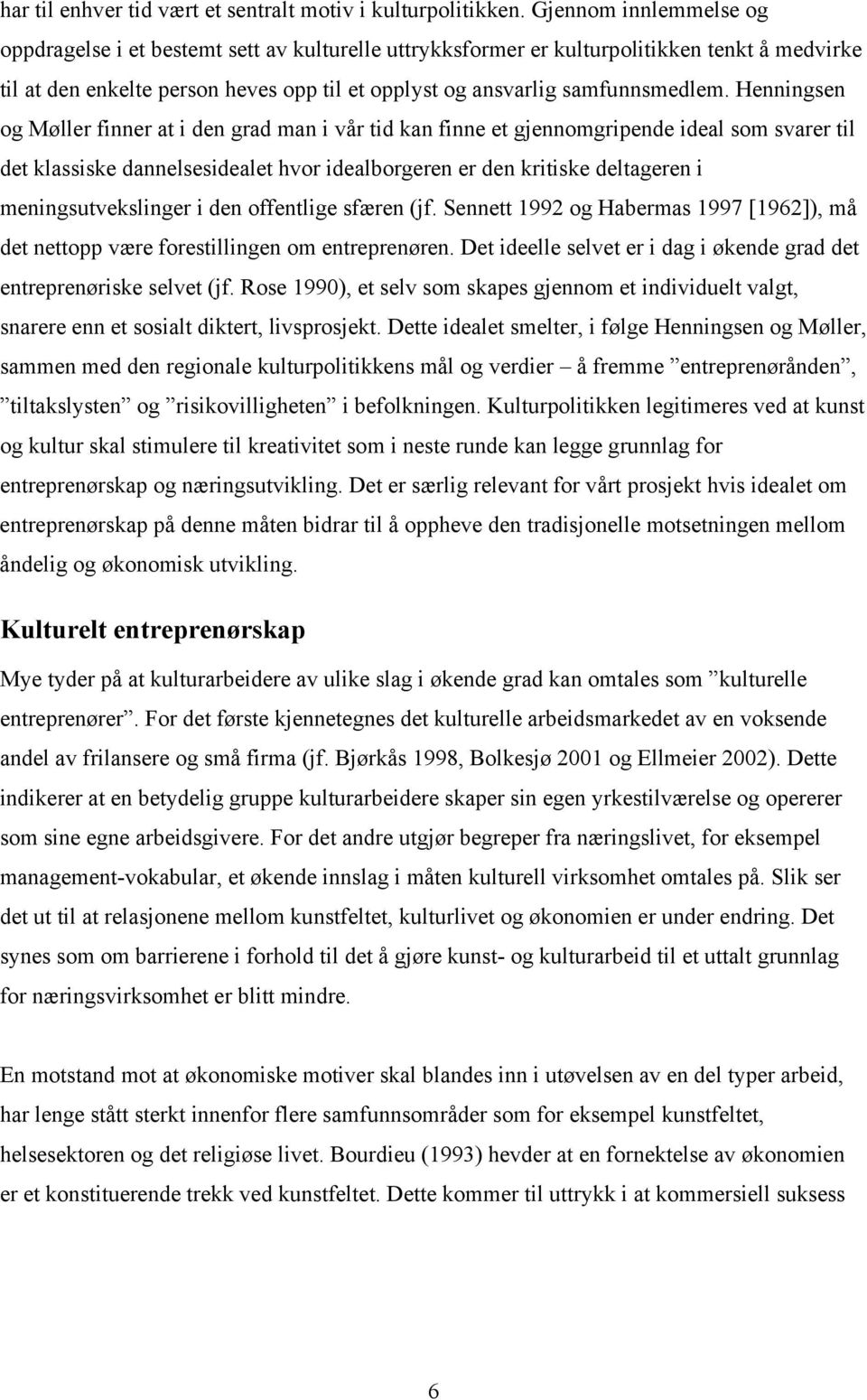 Henningsen og Møller finner at i den grad man i vår tid kan finne et gjennomgripende ideal som svarer til det klassiske dannelsesidealet hvor idealborgeren er den kritiske deltageren i