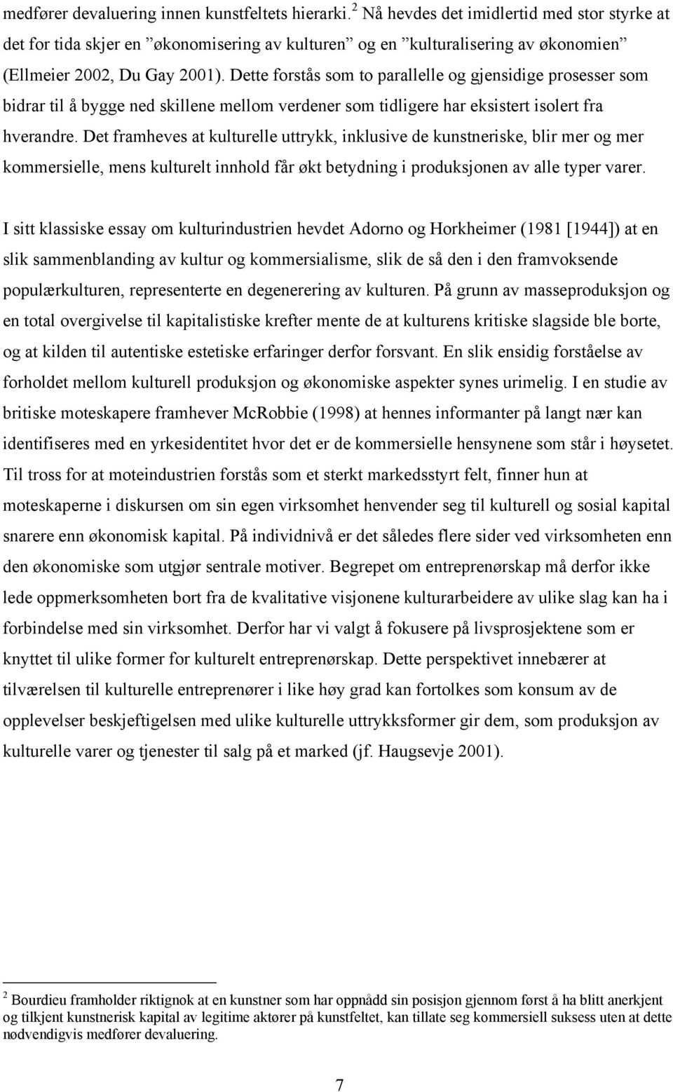 Dette forstås som to parallelle og gjensidige prosesser som bidrar til å bygge ned skillene mellom verdener som tidligere har eksistert isolert fra hverandre.