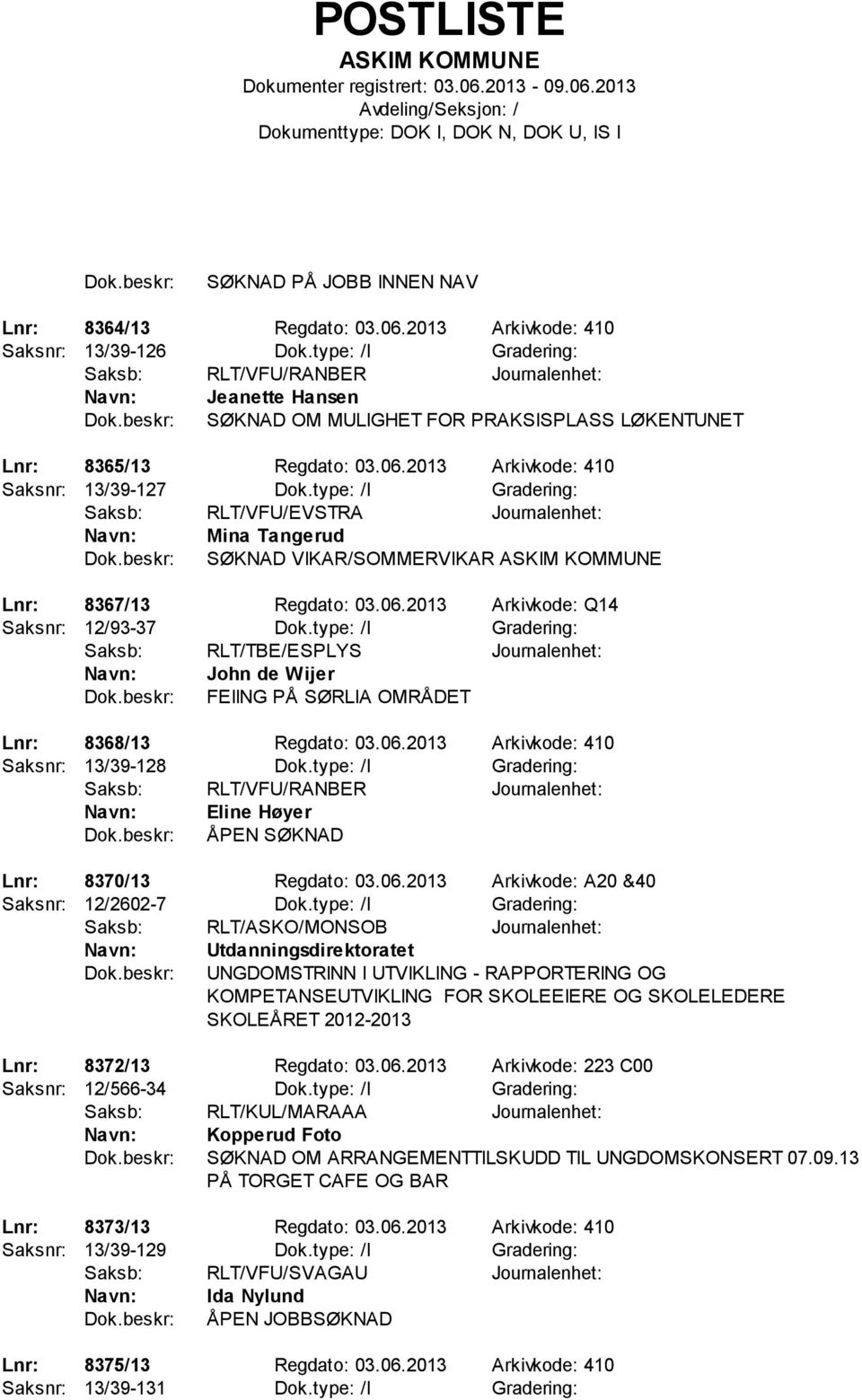 type: /I Gradering: Saksb: RLT/VFU/EVSTRA Journalenhet: Mina Tangerud SØKNAD VIKAR/SOMMERVIKAR Lnr: 8367/13 Regdato: 03.06.2013 Arkivkode: Q14 Saksnr: 12/93-37 Dok.
