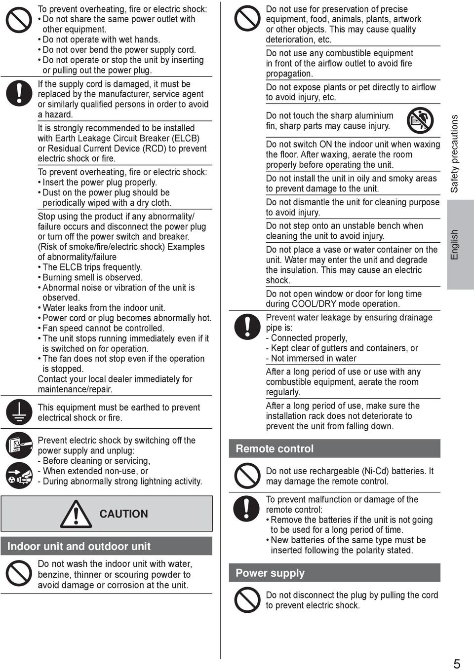 If the supply cord is damaged, it must be replaced by the manufacturer, service agent or similarly qualified persons in order to avoid a hazard.