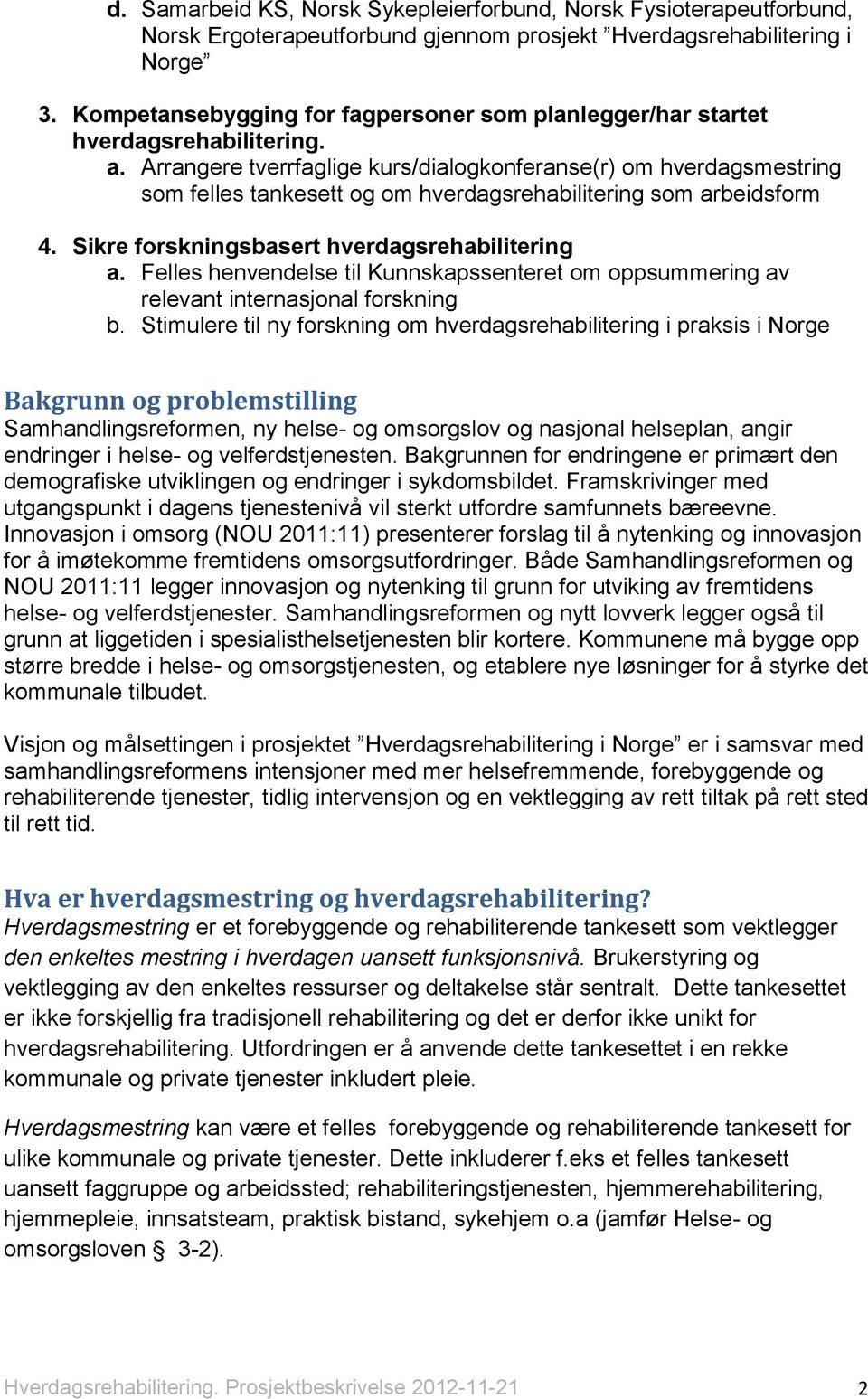 Sikre forskningsbasert a. Felles henvendelse til Kunnskapssenteret om oppsummering av relevant internasjonal forskning b.