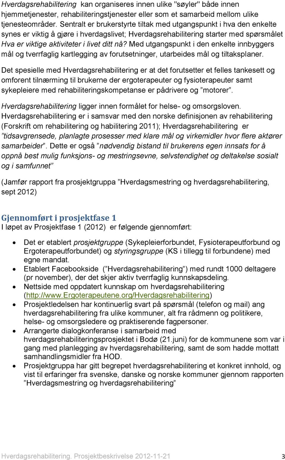 Med utgangspunkt i den enkelte innbyggers mål og tverrfaglig kartlegging av forutsetninger, utarbeides mål og tiltaksplaner.