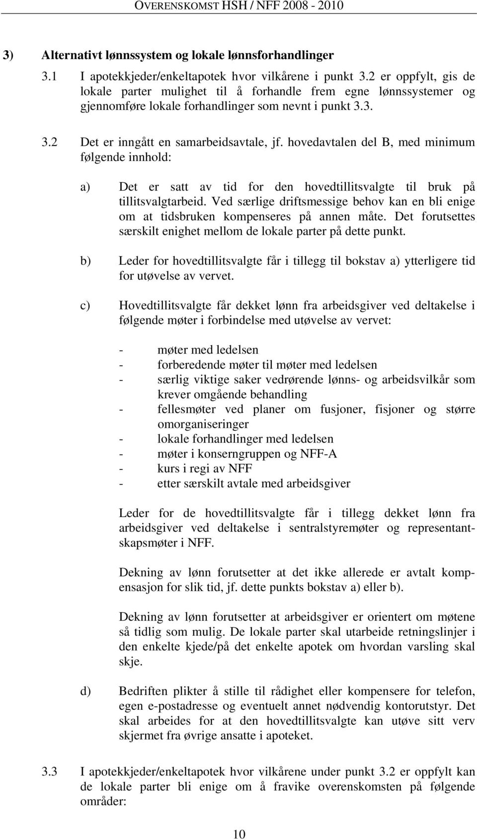 hovedavtalen del B, med minimum følgende innhold: a) Det er satt av tid for den hovedtillitsvalgte til bruk på tillitsvalgtarbeid.