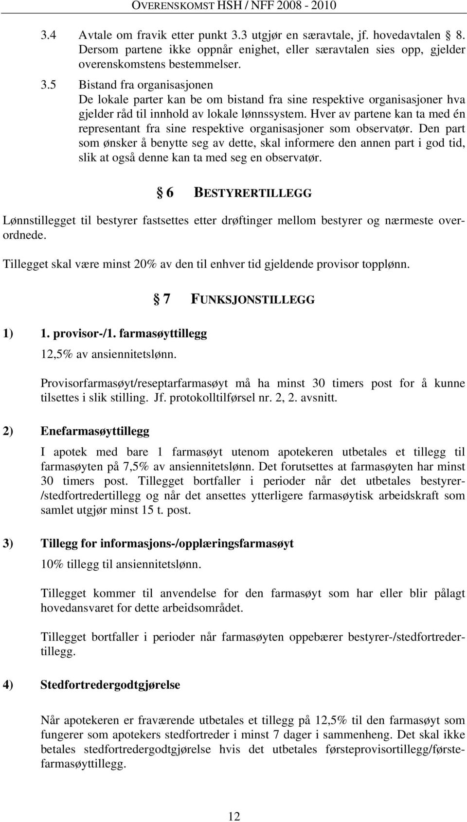 Den part som ønsker å benytte seg av dette, skal informere den annen part i god tid, slik at også denne kan ta med seg en observatør.