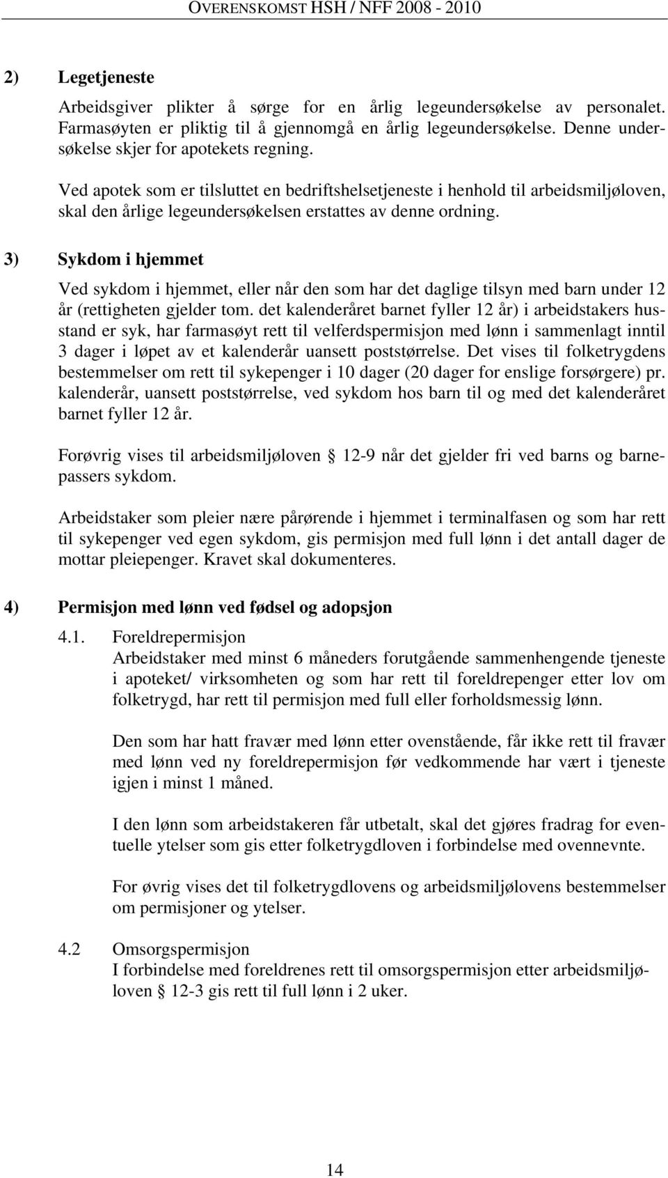 3) Sykdom i hjemmet Ved sykdom i hjemmet, eller når den som har det daglige tilsyn med barn under 12 år (rettigheten gjelder tom.