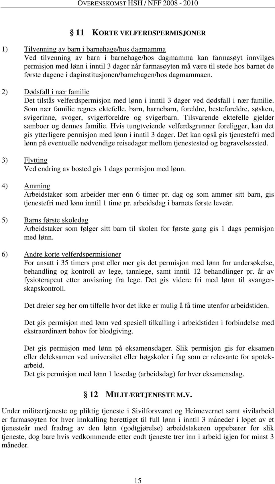 2) Dødsfall i nær familie Det tilstås velferdspermisjon med lønn i inntil 3 dager ved dødsfall i nær familie.