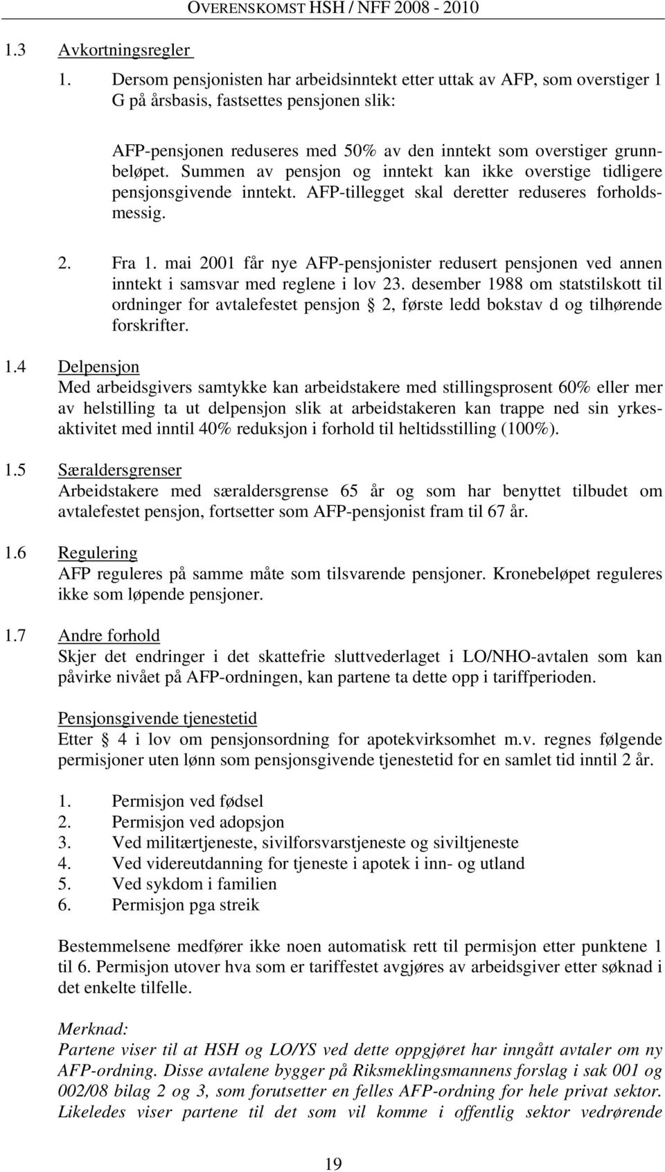 Summen av pensjon og inntekt kan ikke overstige tidligere pensjonsgivende inntekt. AFP-tillegget skal deretter reduseres forholdsmessig. 2. Fra 1.