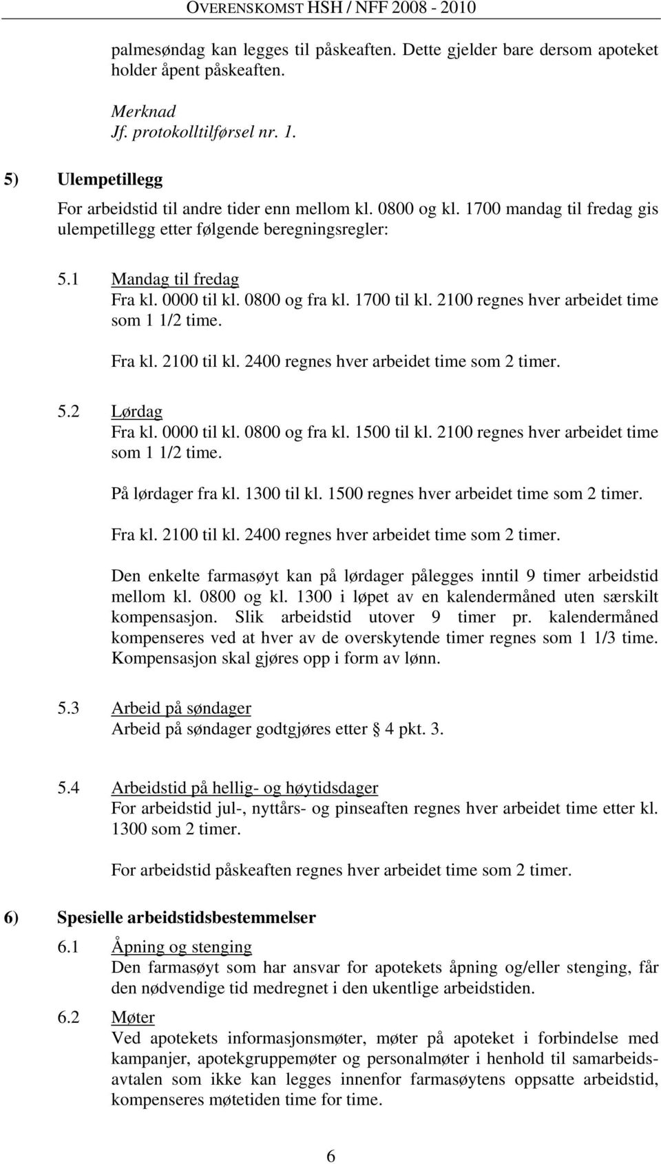 1700 til kl. 2100 regnes hver arbeidet time som 1 1/2 time. Fra kl. 2100 til kl. 2400 regnes hver arbeidet time som 2 timer. 5.2 Lørdag Fra kl. 0000 til kl. 0800 og fra kl. 1500 til kl.