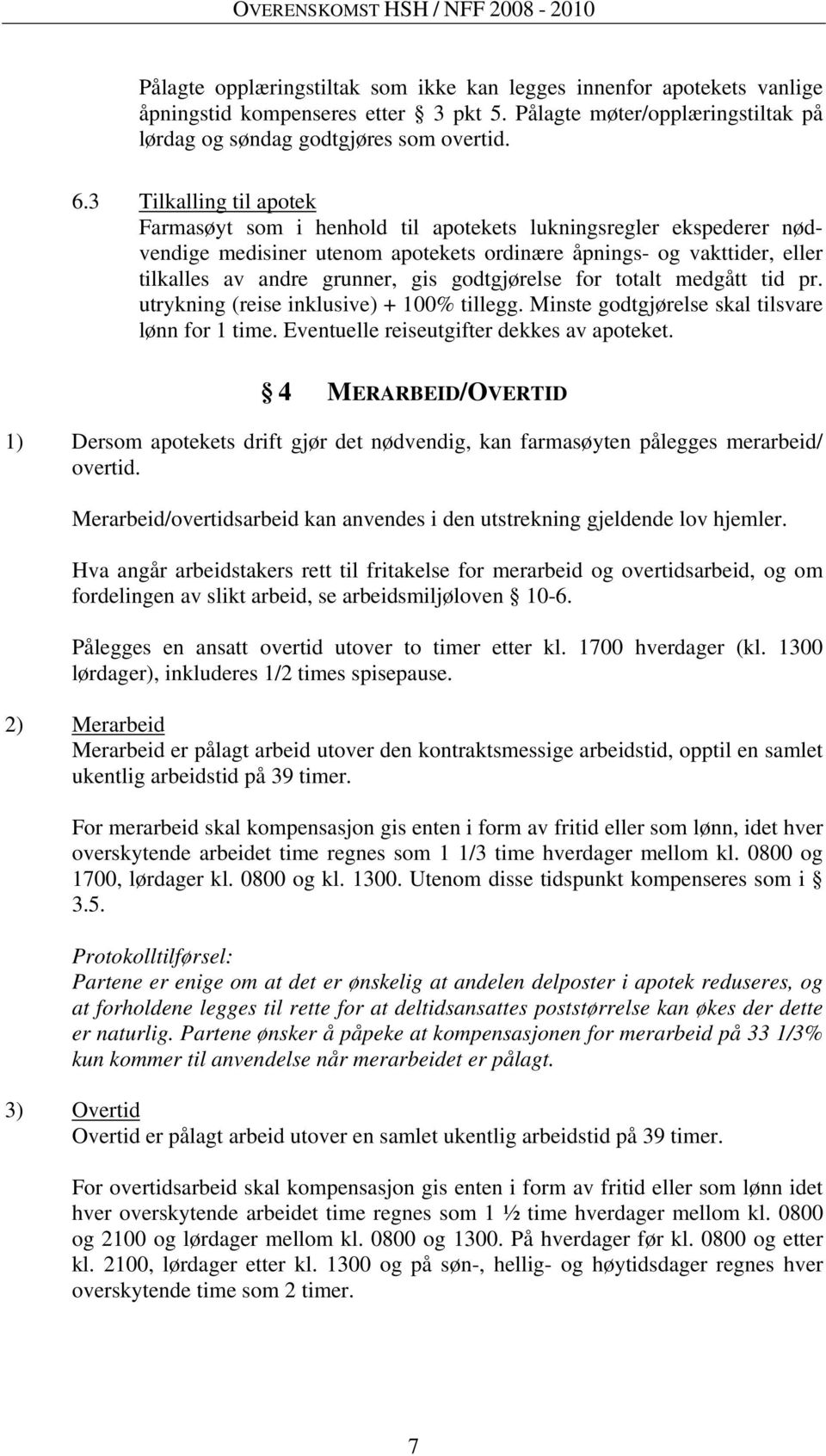 godtgjørelse for totalt medgått tid pr. utrykning (reise inklusive) + 100% tillegg. Minste godtgjørelse skal tilsvare lønn for 1 time. Eventuelle reiseutgifter dekkes av apoteket.