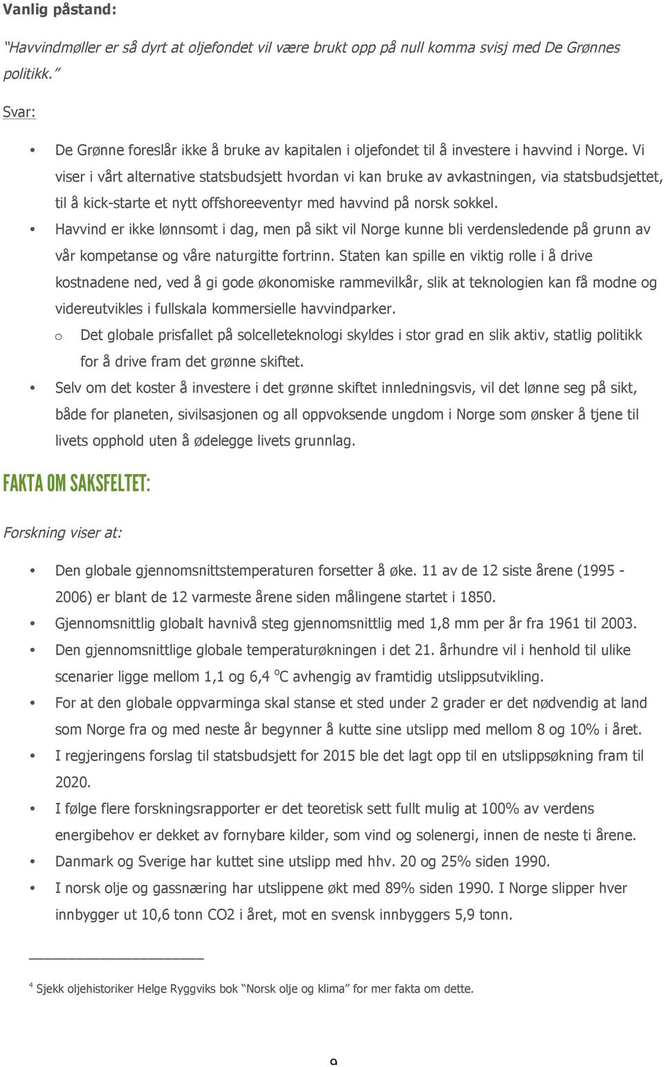 Havvind er ikke lønnsmt i dag, men på sikt vil Nrge kunne bli verdensledende på grunn av vår kmpetanse g våre naturgitte frtrinn.