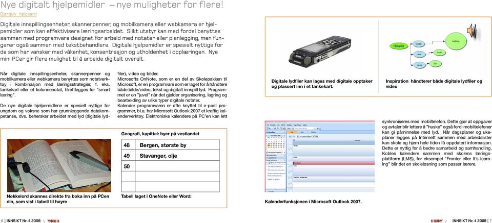 Digitale hjelpemidler er spesielt nyttige for de som har vansker med våkenhet, konsentrasjon og utholdenhet i opplæringen. Nye mini PCer gir flere mulighet til å arbeide digitalt overalt.