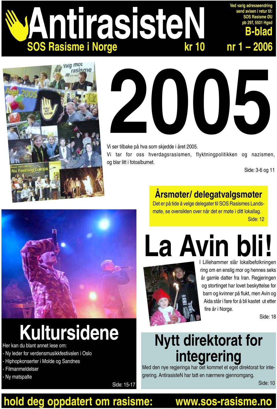 Side: 3-6 og 11 Kultursidene Her kan du blant annet lese om: - Ny leder for verdensmusikkfestivalen i Oslo - Hiphopkonserter i Molde og Sandnes - Filmanmeldelser - Ny matspalte Side: 15-17 hold deg