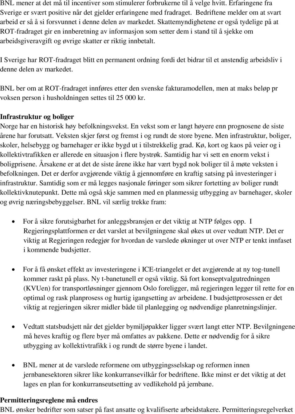 Skattemyndighetene er også tydelige på at ROT-fradraget gir en innberetning av informasjon som setter dem i stand til å sjekke om arbeidsgiveravgift og øvrige skatter er riktig innbetalt.