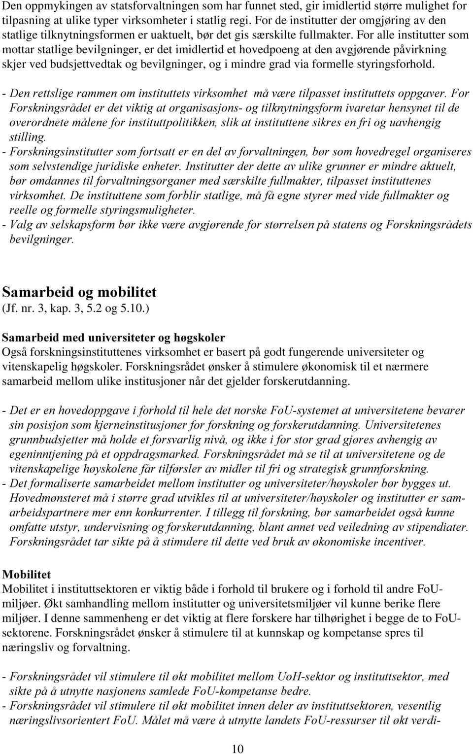 For alle institutter som mottar statlige bevilgninger, er det imidlertid et hovedpoeng at den avgjørende påvirkning skjer ved budsjettvedtak og bevilgninger, og i mindre grad via formelle