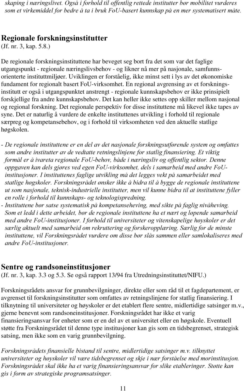 ) De regionale forskningsinstituttene har beveget seg bort fra det som var det faglige utgangspunkt - regionale næringslivsbehov - og likner nå mer på nasjonale, samfunnsorienterte instituttmiljøer.