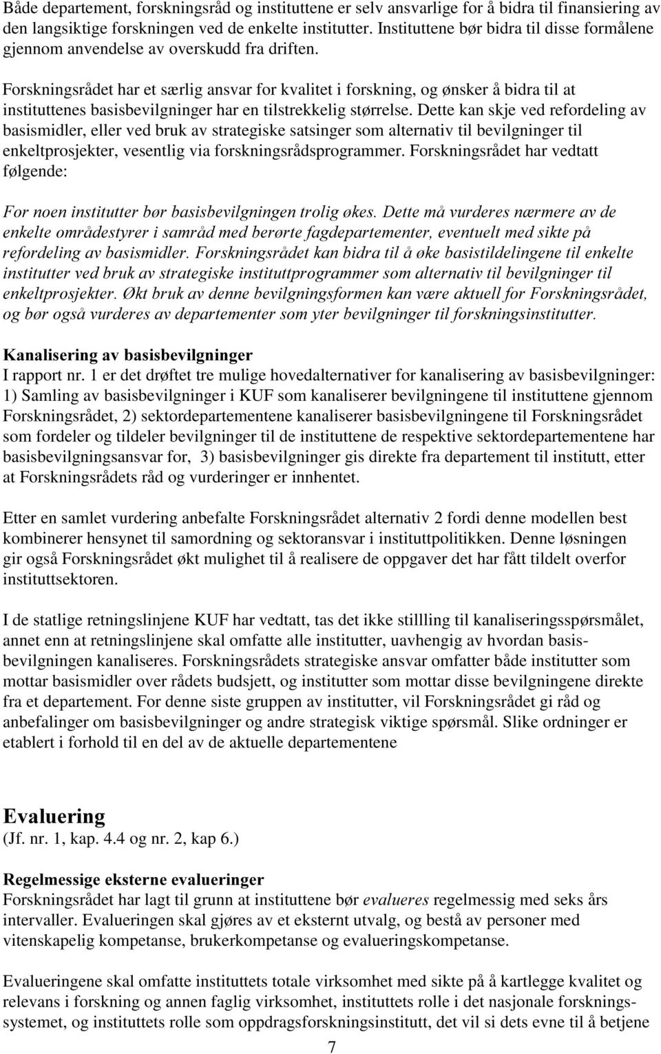 Forskningsrådet har et særlig ansvar for kvalitet i forskning, og ønsker å bidra til at instituttenes basisbevilgninger har en tilstrekkelig størrelse.