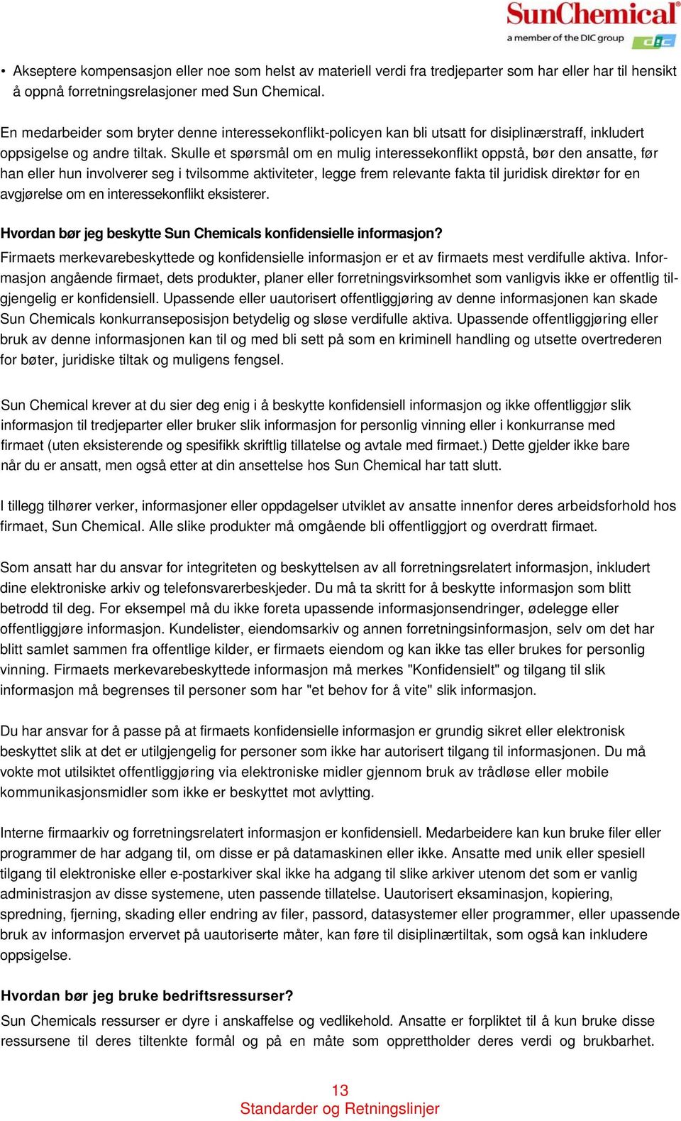 Skulle et spørsmål om en mulig interessekonflikt oppstå, bør den ansatte, før han eller hun involverer seg i tvilsomme aktiviteter, legge frem relevante fakta til juridisk direktør for en avgjørelse