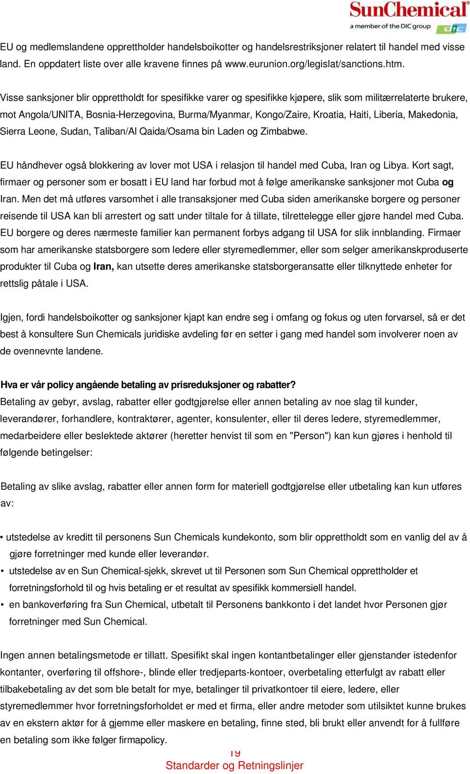 Liberia, Makedonia, Sierra Leone, Sudan, Taliban/Al Qaida/Osama bin Laden og Zimbabwe. EU håndhever også blokkering av lover mot USA i relasjon til handel med Cuba, Iran og Libya.